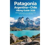 Patagonia, Argentina-Chile Hiking Guide 2026: Ultimate Trekking Routes, Torres del Paine Circuits, Fitz Roy Trails & Glacier Adventures