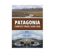 PATAGONIA COMPLETE TRAVEL GUIDE 2026