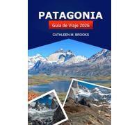 Patagonia Guía de viaje 2026: Explore la rica historia de Argentina y Chile, los destinos imperdibles, las gemas ocultas, las aventuras al aire libre y la cultura local
