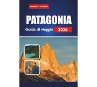 PATAGONIA Guida di viaggio 2026: Esplora le migliori escursioni, i parchi nazionali, gli itinerari, i tour della fauna selvatica, i consigli economici e dove alloggiare