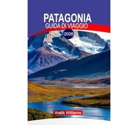 PATAGONIA GUIDA DI VIAGGIO 2026: Vacanza in Patagonia: ghiacciai epici, fauna selvatica e avventure escursionistiche alla fine del mondo