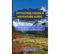 PATAGONIA HIKING & ADVENTURE GUIDE: Explore Torres Del Paine, Fitz Roy & Hidden Trails Like a Pro