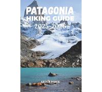 PATAGONIA HIKING GUIDE 2025-2026: The Ultimate Trekking Companion to Torres del Paine, Fitz Roy & Beyond