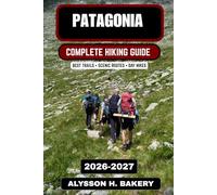 Patagonia Hiking Guide 2026-2027: Explore Trails, Peaks, and Hidden Landscapes