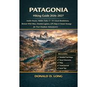Patagonia Hiking Guide 2026-2027: Insider Routes, Hidden Trails, O + W Circuit Breakdowns, Remote Wild Hikes, Detailed Logistics, GPS Maps & Season Strategy for True Outdoor Adventurers
