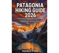 PATAGONIA HIKING GUIDE 2026: The Ultimate El Chaltén & Mount Fitz Roy Trekking Handbook for First-Time Hikers, Photographers & Adventure Travelers: 1