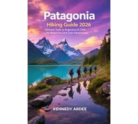 PATAGONIA HIKING GUIDE 2026: Ultimate Trails in Argentina & Chile for Beginners and Solo Adventurers: 46