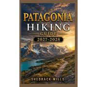Patagonia Hiking Guide 2027-2028: Complete Trails, Scenic Routes, Outdoor Adventures, Safety Tips, Packing Essentials, and Expert Advice
