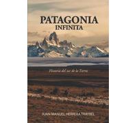 Patagonia Infinita: Historia del sur de la Tierra