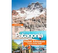 Patagonia Pocket Adventure Travel Guide 2026: Explore Argentina Top Regions with Insider tips, Santiago de Chile, Buenos Aires, Torres del Paine, El Chaltén, Fjords & Wild Encounters, Hotels and Food