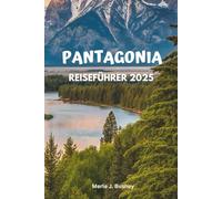 PATAGONIA REISEFÜHRER 2025: Komplette Reiserouten, Wanderwege, Wildtiertouren, Gletscherabenteuer und wichtige Tipps für Argentinien & Chile ... & Chiles Gletscher, Seen und Berge