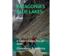 PATAGONIA’S BLUE LAKES: A Trekker’s Journey Through Aysén