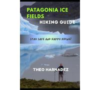 PATAGONIA’S ICE FIELDS HIKING GUIDE