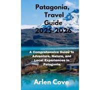Patagonia, Travel Guide 2025-2026: A Comprehensive Guide to Adventure, Nature, and Local Experiences in Patagonia