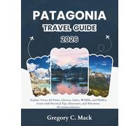 Patagonia Travel Guide 2025-2026: Explore Torres del Paine, Glaciers, Lakes, Wildlife, and Hidden Gems with Practical Tips, Itineraries, and Adventure Recommendations