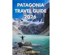 PATAGONIA TRAVEL GUIDE 2026: Discover a Journey Through the Wind, the Silence, hiking trails, and the Soul of the World”