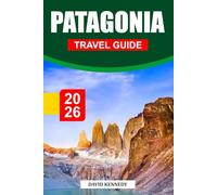 PATAGONIA TRAVEL GUIDE 2026: Discovering Breathtaking Landscapes, Glaciers, Trekking Routes, Wildlife Adventures, Local Culture, and Essential Travel Tips for an Epic Journey