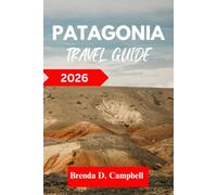 PATAGONIA TRAVEL GUIDE 2026: Experience an unforgettable journey, top attractions, cultural highlights, essential information for exploring Trelew, Ushuaia and more like a native