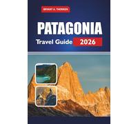 PATAGONIA Travel Guide 2026: Explore Top Hikes, National Parks, Itineraries, Wildlife Tours, Budget Tips & Where to Stay