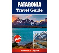 Patagonia Travel Guide 2026: Where Mountains Meet the Sky and Adventures Begin