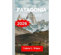 PATAGONIA TRAVEL GUIDE 2026: Your ultimate companion to exploring top attractions, outdoor adventures, local experience. Discover cities like Villa La Angostura, Caleta Olivia and more like a native