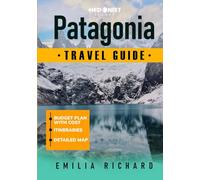 PATAGONIA TRAVEL GUIDE: Detailed Itineraries for Argentina & Chile’s Natural Wonders, Glacier Adventures, and Torres del Paine on Any Budget