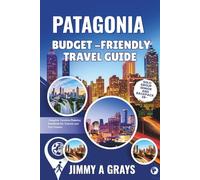 Patagonia Travel Guide: Exploring the wild Beauty of the Southern Frontier