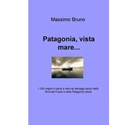 Patagonia, vista mare... 1.200 miglia in barca a vela nei selvaggi canali della Terra del Fuoco e della Patagonia cilena