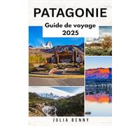 PATAGONIE Guide de voyage 2025: Explorez des paysages sauvages, une faune florissante et des cultures anciennes en Argentine et au Chili