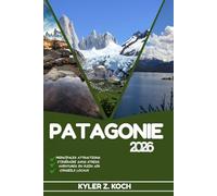 PATAGONIE GUIDE DE VOYAGE 2026: Découvrez les meilleures attractions, activités de plein air, trésors cachés et excursions d'une journée pour les voyageurs aventureux