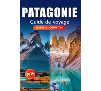 Patagonie Guide de voyage 2026: Explorez des joyaux cachés, des destinations incontournables, des aventures et des paysages majestueux à travers la nature sauvage de l'Argentine et du Chili