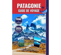PATAGONIE GUIDE DE VOYAGE 2026: Votre compagnon de confiance pour explorer le monde, vous connecter avec les gens et chérir chaque voyage