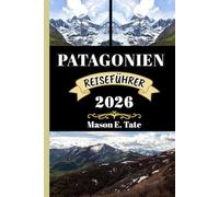 PATAGONIEN REISEFÜHRER 2026: Ihr Reisebegleiter zum Erkunden und Genießen der Attraktionen dieses Reiseziels, das man unbedingt besuchen muss.