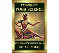PATANJALI’S YOGA SCIENCE: EXPERT DOCTOR’S INSIGHT, VOL 1