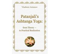 Patanjali's Ashtanga Yoga: From Theory - To Practical Realization
