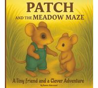Patch and the Meadow Maze: A Tiny Friend and a Clever Adventure: A Children’s Picture Book About Friendship, Problem-Solving, and Kindness for Ages 3-8