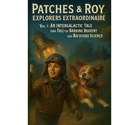 PATCHES & Roy Explorers Extraordinaire: Volume 1: “An Intergalactic Tale (and Tail) of Barking Bravery and Bac
