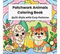 Patchwork Animals Coloring Book: Cute Quilt-Style Animals with Cozy Patterns, Easy Bold Relaxing Coloring Pages, For Kids Ages 6-14