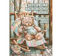 Patchwork Background Papers - Companion Book For The Cottagecore Ephemera Collection: 40 Quilted Patchwork Pages | Scrapbooks, Collages, Junk Journals, Mixed Media, Paper Crafts