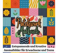Patchwork Malbuch: Entspannende und Kreative Ausmalbilder für Erwachsene und Teens - Einzigartige Abstrakte Muster mit Naturelementen