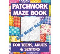 Patchwork Maze Book for Teens, Adults & Seniors, Sew Many Mazes!: a Cozy Puzzle Adventure for Quilters, Crafters, Textile Artists, & Anyone Who Finds Comfort in Color & Pattern