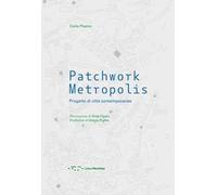 Patchwork metropolis. Progetto di città contemporanea