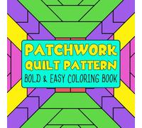 Patchwork Quilt Pattern Bold & Easy Coloring Book: Vibrant Coloring pages with Geometric Quilt and Folk Art Illustrations for Kids and Adults Stress Relief