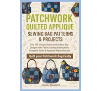 PATCHWORK QUILTED APPLIQUE SEWING BAG PATTERNS & PROJECTS: Over 100 Unique Denim and Ankara Bag Designs with Fabric Cutting Instructions, Complete Tools & Required Materials Lists