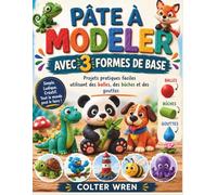 PÂTE À MODELER AVEC 3 FORMES DE BASE: Projets pratiques faciles utilisant des balles, des bûches et des gouttes