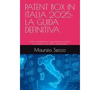 PATENT BOX IN ITALIA 2025: LA GUIDA DEFINITIVA: Guida completa per l’agevolazione fiscale in innovazione con minori adempimenti