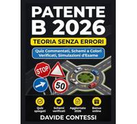 Patente B 2026 - Teoria Senza Errori: Il Manuale con Quiz Commentati, Schemi a Colori Verificati e Simulazioni d'Esame per Superare la Prova al Primo Colpo