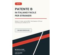 Patente B in Italiano Facile per Stranieri: Metodo in 4 passi, parole difficili, frasi-trappola e 300 quiz Vero/Falso per candidati A2-B1