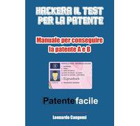 Patente facile. Il manuale per ottenere la patente in modo rapido e sicuro! Per la patente A e B