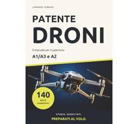 Patentino Drone A1/A3 e A2 per Pilota UAS: Il Manuale Completo per la Patente Droni Facile. Con Simulazioni Quiz ed Esercitazioni per conseguire l'Attestato